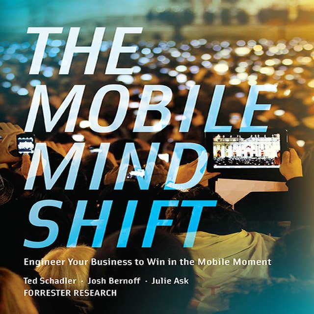 The Mobile Mind Shift: Engineer Your Business to Win in the Mobile Moment