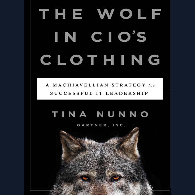 The Wolf in CIO's Clothing: A Machiavellian Strategy for Successful IT Leadership