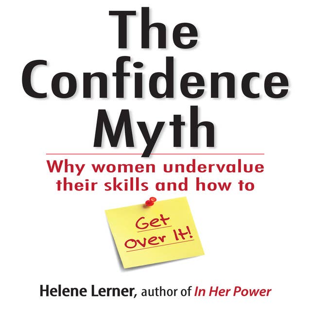 The Confidence Myth: Why Women Undervalue Their Skills, and How to Get Over It