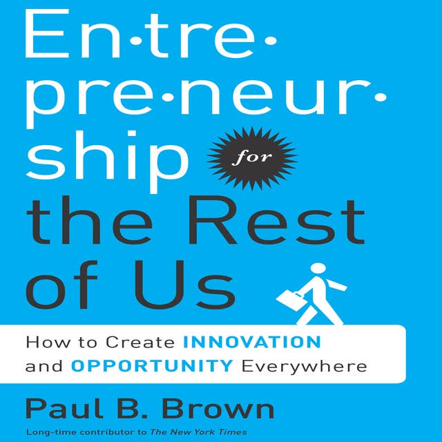 Entrepreneurship for the Rest Us: How to Create Innovation and Opportunity Everywhere