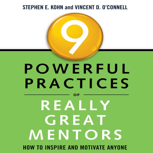 9 Powerful Practices of Really Great Mentors: How to Inspire and Motivate Anyone