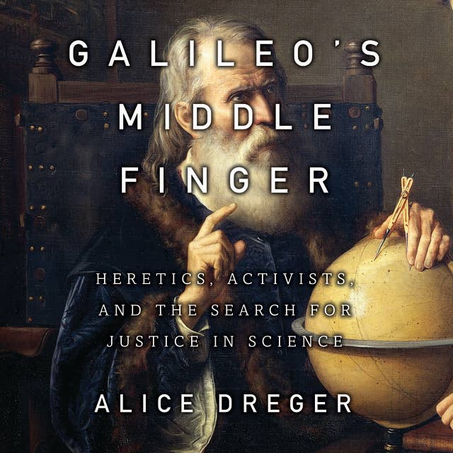Galileo's Middle Finger: Heretics, Activists, and the Search for Justice in Science
