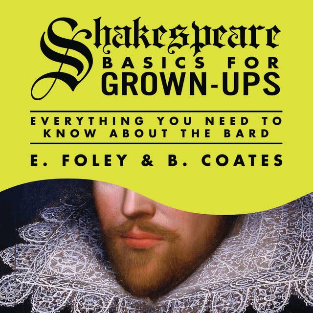 Shakespeare Basics for Grown-Ups: Everything You Need to Know About the Bard