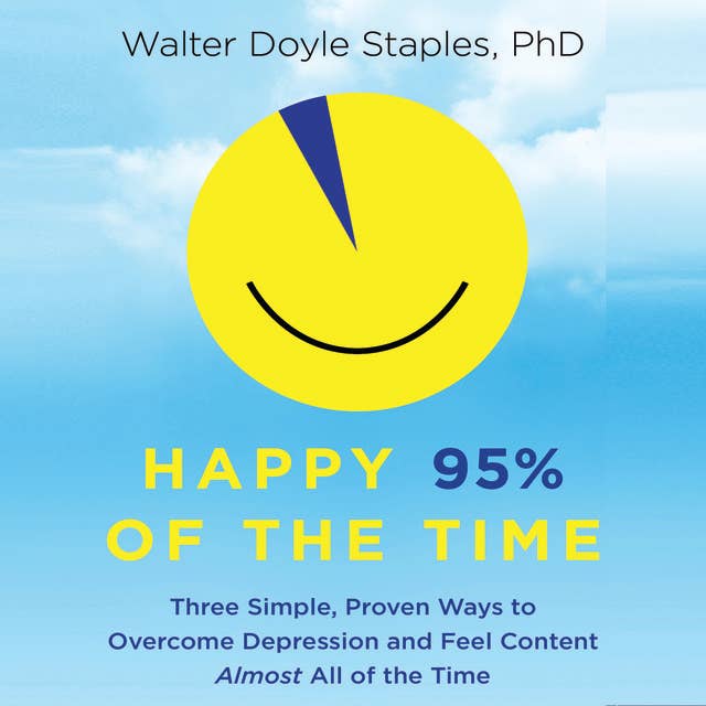 Happy 95% of the Time: Three Simple, Proven Ways to Overcome Depression and Feel Content Almost All of the Time