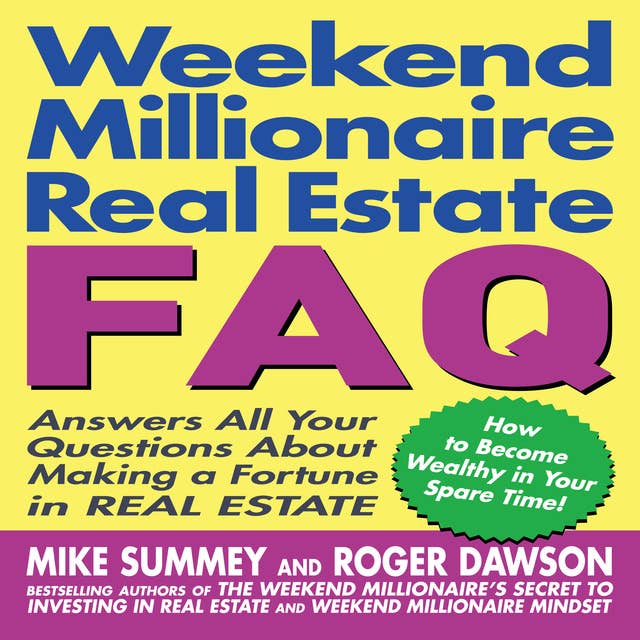Weekend Millionaire's Real Estate FAQ: Answers All Your Questions About Making a Fortune in Real Estate