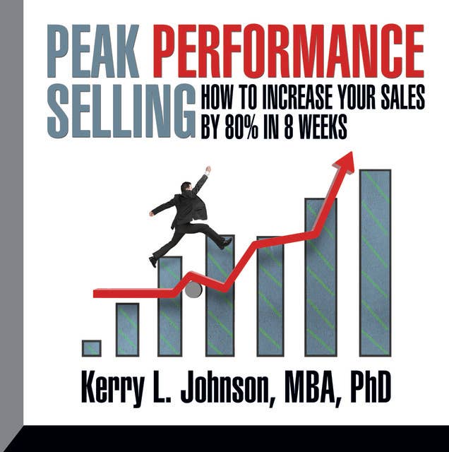 Peak Performance Selling: How to increase your sales by 80% in 8 weeks