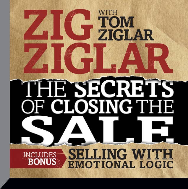 The Secrets of Closing the Sale: BONUS: Selling With Emotional Logic