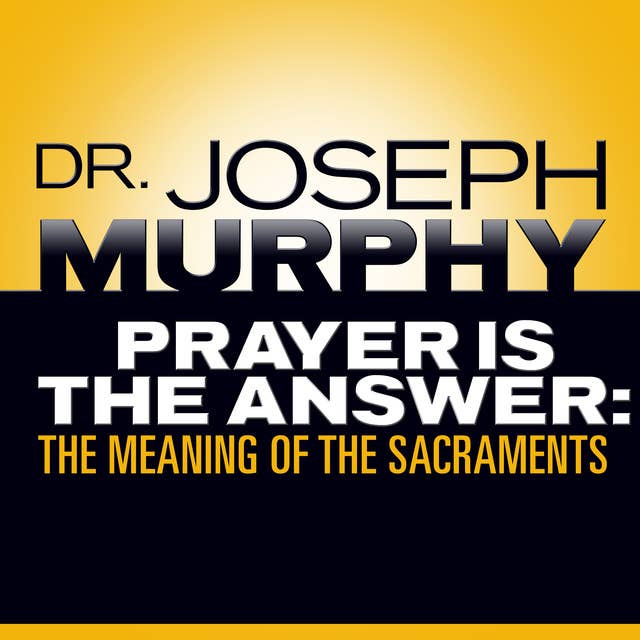 Prayer Is the Answer: The Meaning of the Sacraments