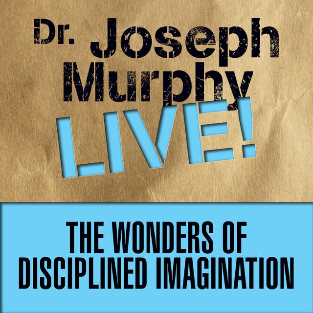 The Wonders of Disciplined Imagination: Dr. Joseph Murphy LIVE!