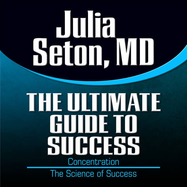 The Ultimate Guide to Success: Concentration: Concentration; The Science of Success