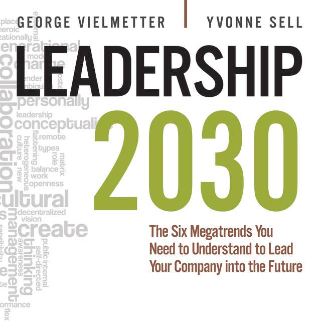 Leadership 2030: The Six Megatrends You Need to Understand to Lead Your Company into the Future