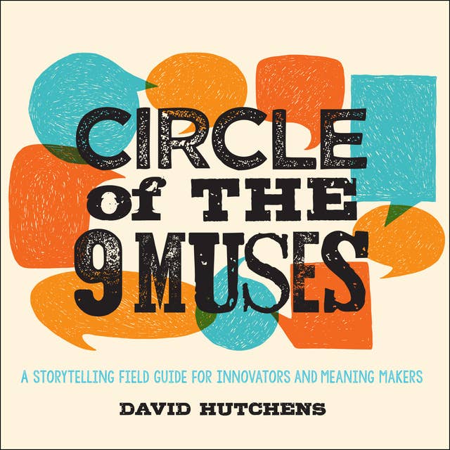 Circle of the 9 Muses: A Storytelling Field Guide for Innovators and Meaning Makers