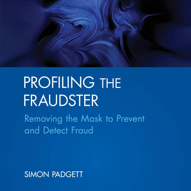 Profiling The Fraudster: Removing the Mask to Prevent and Detect Fraud (Wiley Corporate F&A)