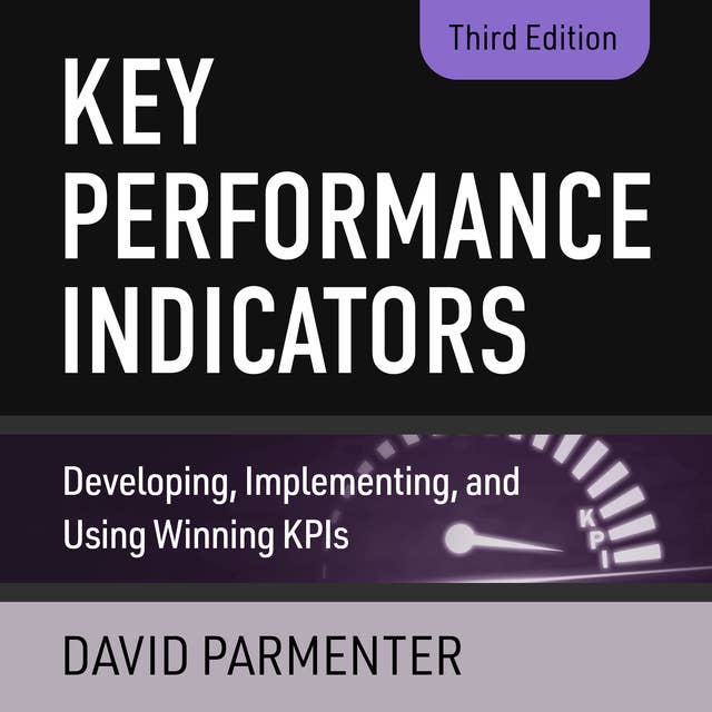 Key Performance Indicators: Developing, Implementing, and Using Winning KPIs, 3rd Edition