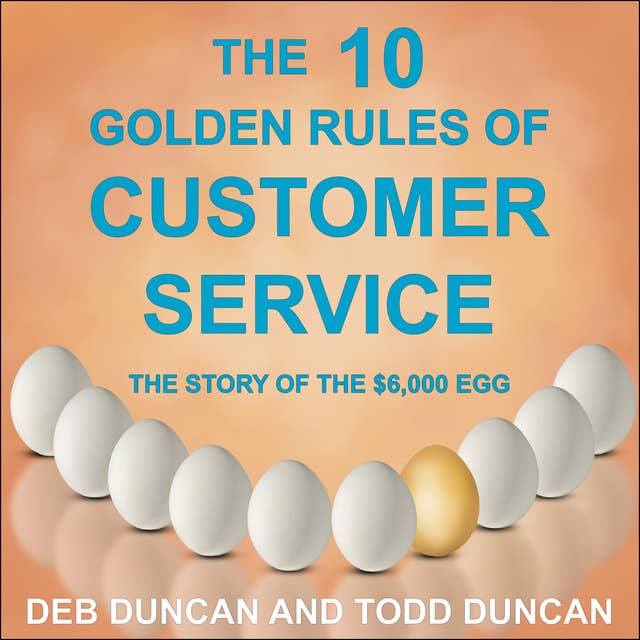 The 10 Golden Rules of Customer Service: The Story of the $6,000 Egg