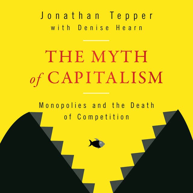 Cover for The Myth of Capitalism: Monopolies and the Death of Competition
