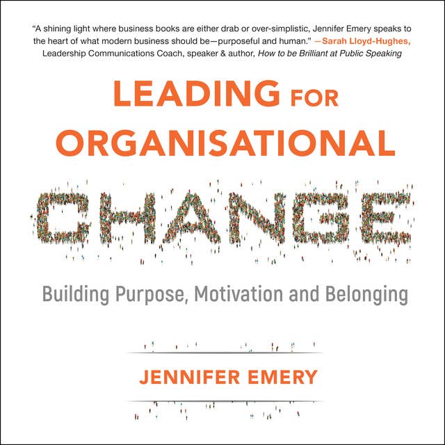 Leading for Organisational Change: Building purpose, motivation and belonging