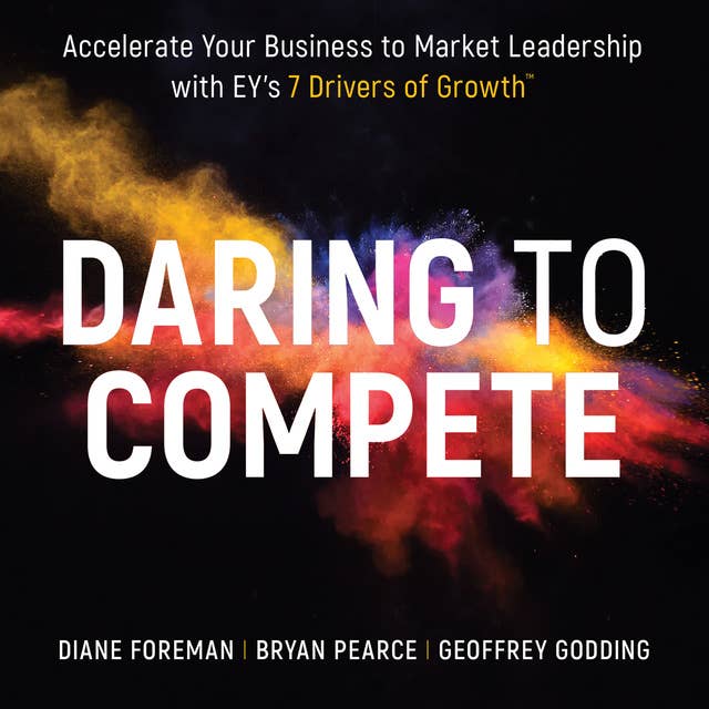 Daring to Compete: Accelerate your business to market leadership with EY's 7 Drivers of Growth
