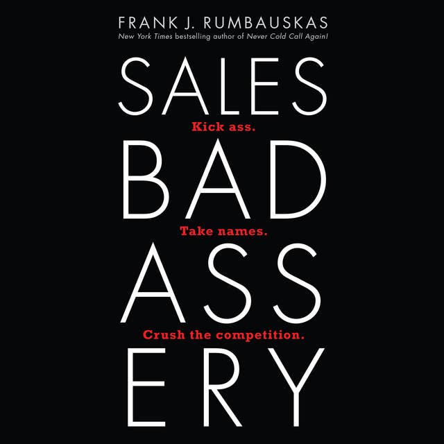 Sales Badassery: Kick Ass. Take Names. Crush the Competition.