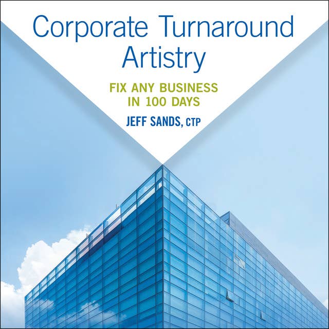 Corporate Turnaround Artistry: Fix Any Business in 100 Days