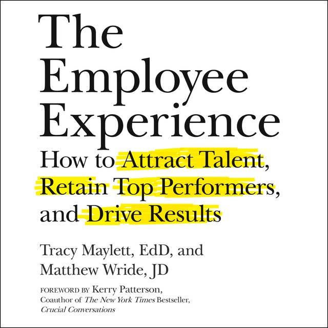 The Employee Experience: How to Attract Talent, Retain Top Performers and Drive Results: How to Attract Talent, Retain Top Performers, and Drive Results