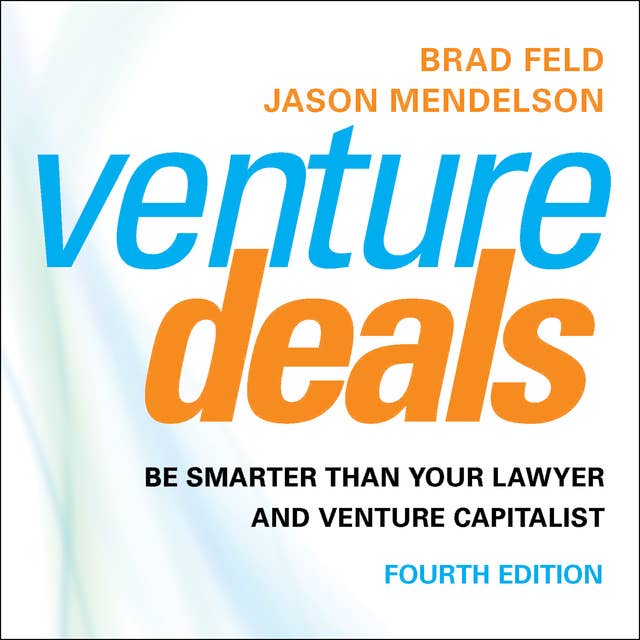 Venture Deals, 4th Edition: Be Smarter than Your Lawyer and Venture Capitalist