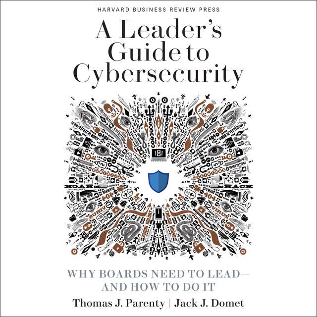 A Leader’s Guide to Cybersecurity: Why Boards Need to Lead-And How to Do It