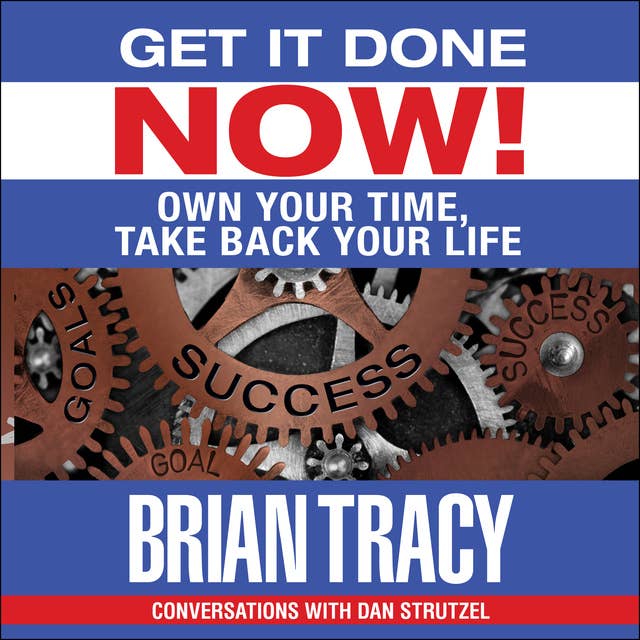 Get it Done Now!: Own Your Time, Take Back Your Life