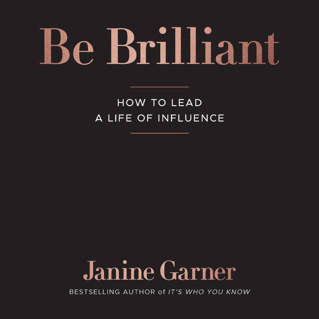Be Brilliant: How to Lead a Life of Influence