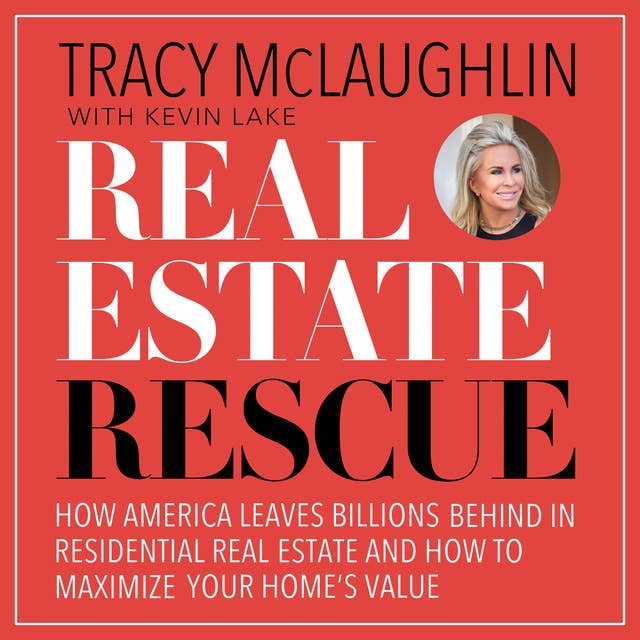 Real Estate Rescue: How America Leaves Billions Behind in Residential Real Estate and How to Maximize Your Home’s Value