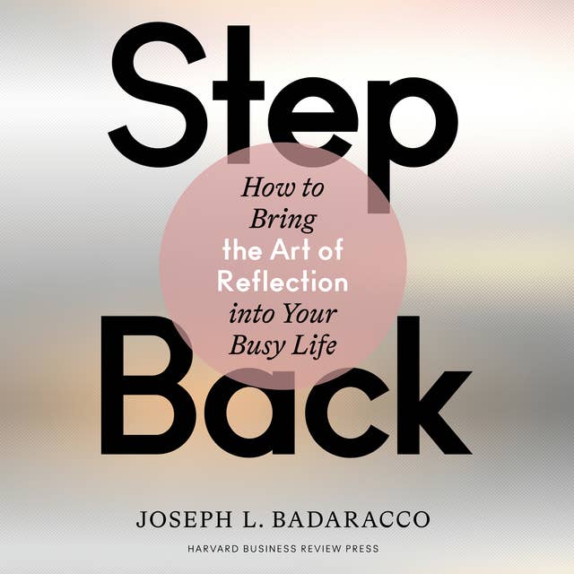Step Back: Bringing the Art of Reflection into Your Busy Life: How to Bring the Art of Reflection into Your Busy Life