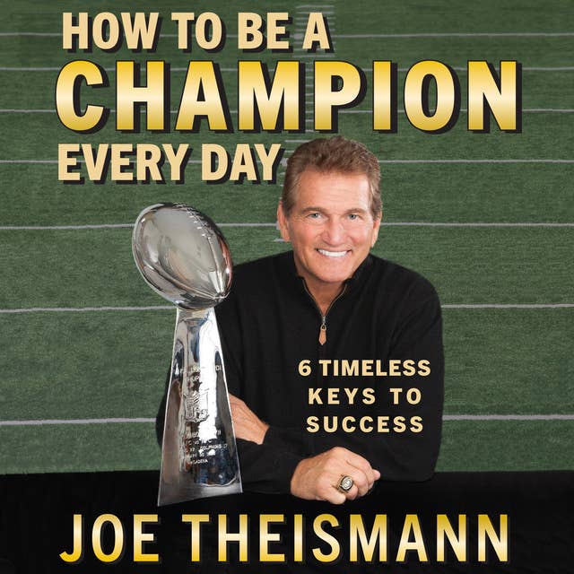 How to be a Champion Every Day: 6 Timeless Keys to Success