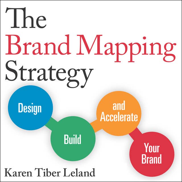The Brand Mapping Strategy : Design, Build and Accelerate Your Brand: Design, Build, and Accelerate Your Brand