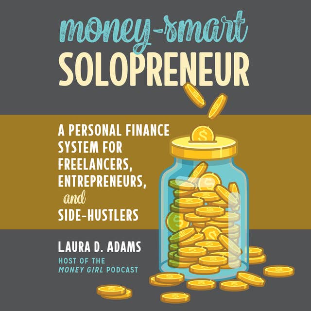 Money-Smart Solopreneur : A Personal Finance System for Freelancers, Entrepreneurs and Side-Hustlers: A Personal Finance System for Freelancers, Entrepreneurs, and Side-Hustlers