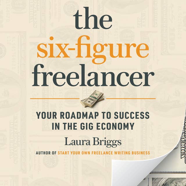 The Six-Figure Freelancer: Your Roadmap to Success in the Gig Economy