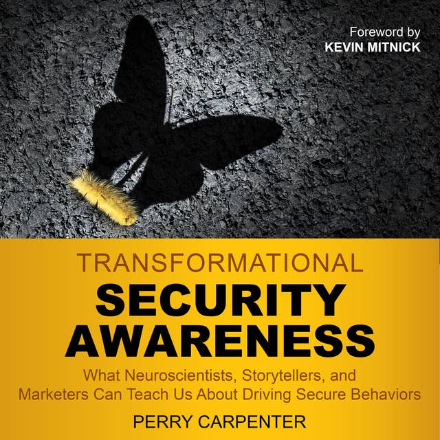 Transformational Security Awareness: What Neuroscientists, Storytellers, and Marketers Can Teach Us About Driving Secure Behaviors