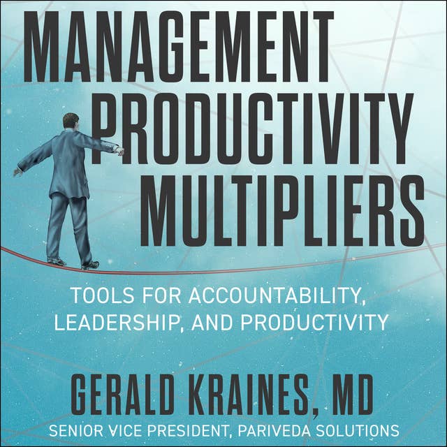 The Management Productivity Multipliers : Tools for Accountability, Leadership and Productivity: Tools for Accountability, Leadership, and Productivity