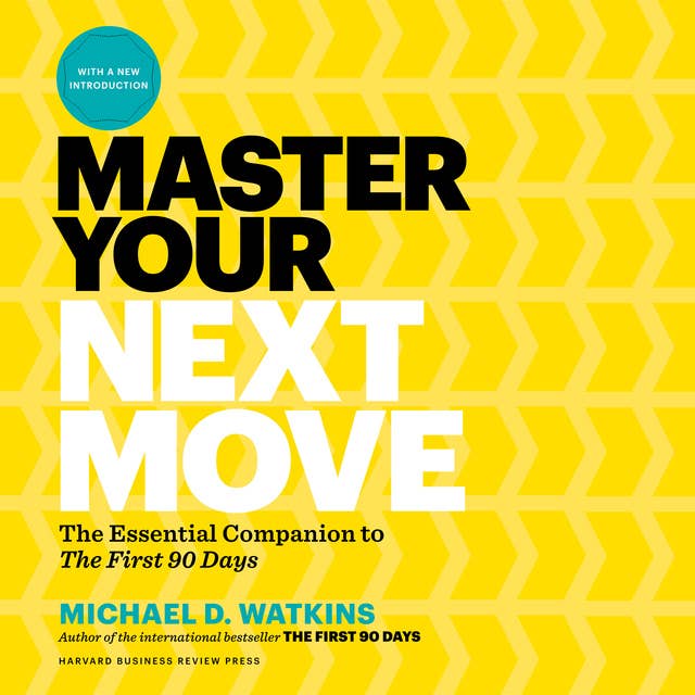Master Your Next Move: The Essential Companion to "The First 90 Days"
