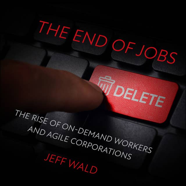 Cover for The End of Jobs: The Rise of On-Demand Workers and Agile Corporations