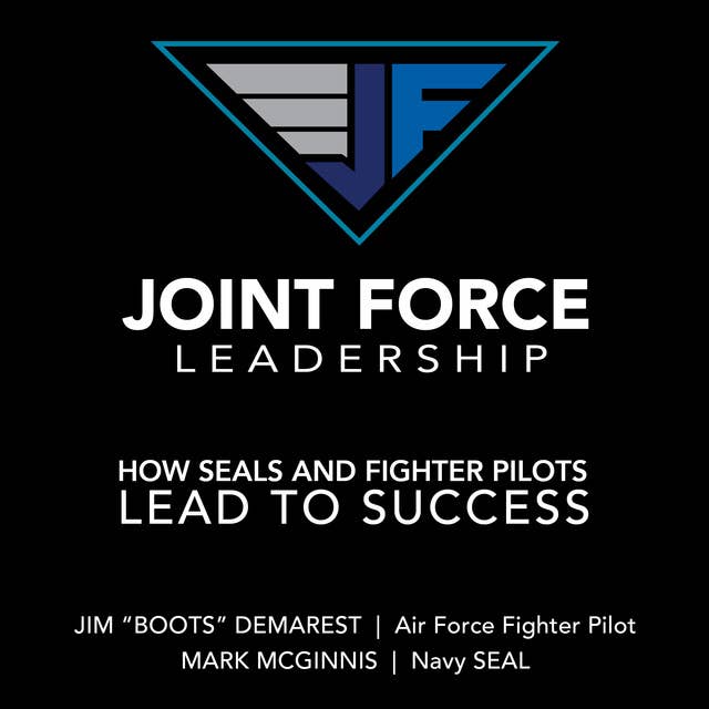 Joint Force Leadership: How SEALs and Fighter Pilots Lead to Success