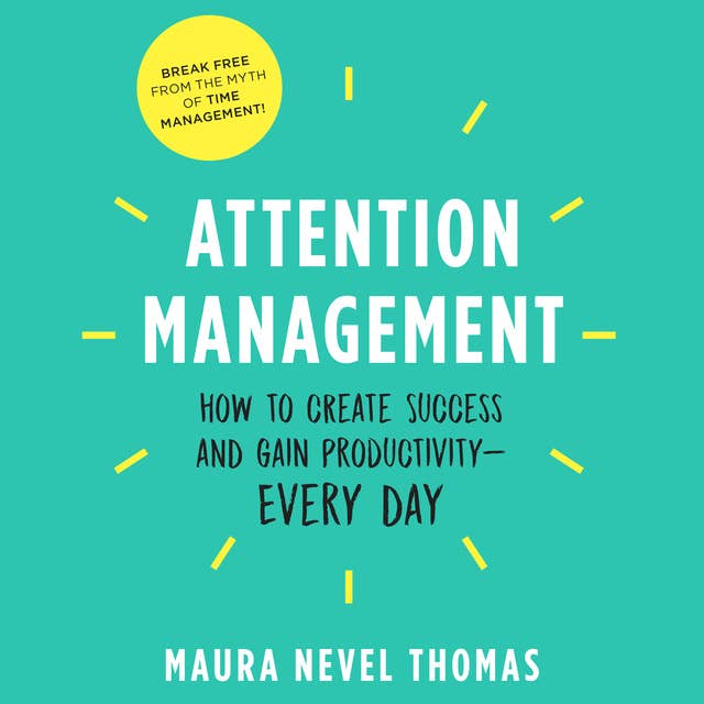 Attention Management: How to Create Success and Gain Productivity