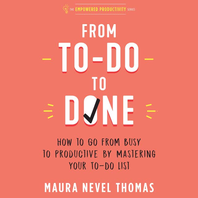 From To-Do to Done: How to Go from Busy to Productive by Mastering Your To-Do List