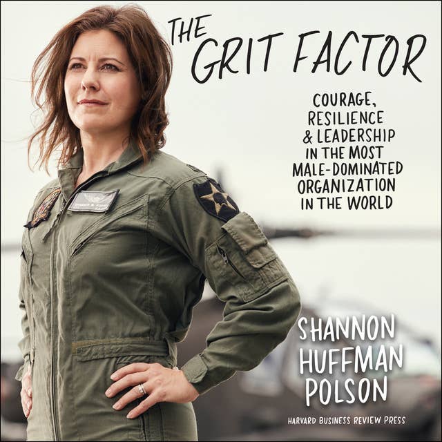 The Grit Factor: Courage, Resilience & Leadership in the Most Male-Dominated Organization in the World: Courage, Resilience, and Leadership in the Most Male-Dominated Organization in the World