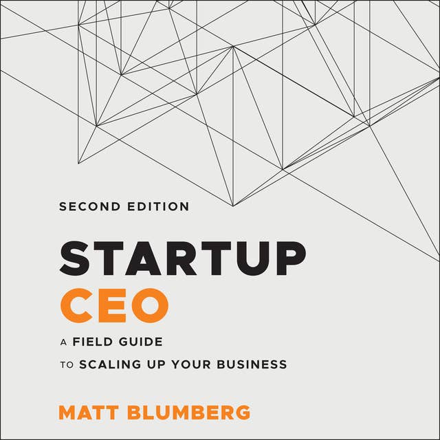Startup CEO: A Field Guide to Scaling Up Your Business: A Field Guide to Scaling Up Your Business, 2nd Edition