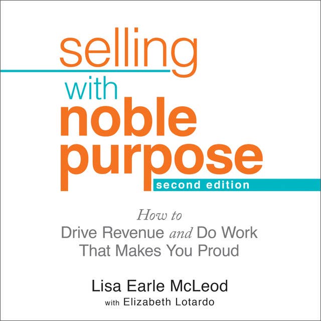 Selling With Noble Purpose: How to Drive Revenue and Do Work That Makes You Proud, 2nd Edition