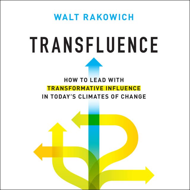 Transfluence: How to Lead with Transformative Influence in Today’s Climates of Change
