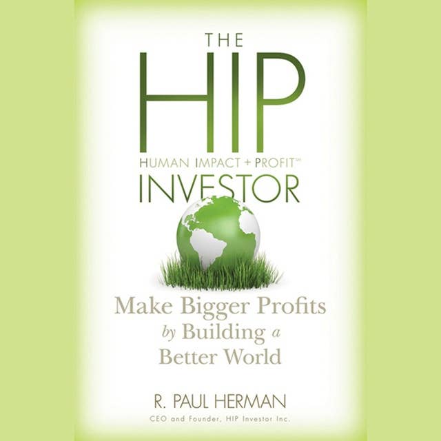 The HIP Investor : Make Bigger Profits by Building a Better World: Make Bigger Profits by Building a Better World