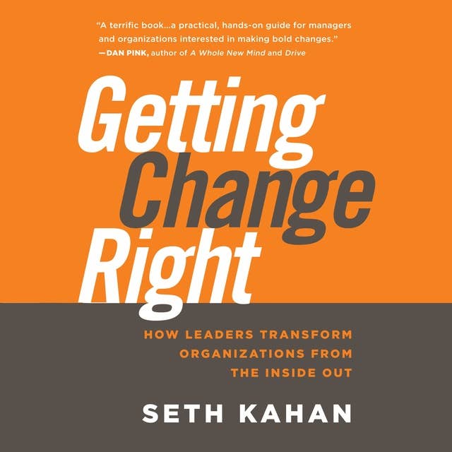 Getting Change Right : How Leaders Transform Organizations from the Inside Out: How Leaders Transform Organizations from the Inside Out