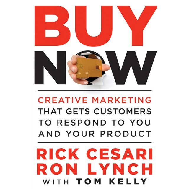 Buy Now: Creative Marketing that Gets Customers to Respond to You and Your Product