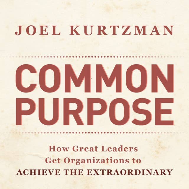 Common Purpose: How Great Leaders Get Organizations to Achieve the Extraordinary